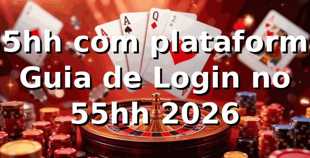 55hh com plataforma – Guia de Login no 55hh 2026 🔐